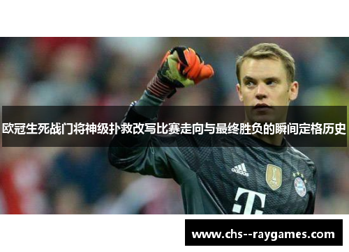 欧冠生死战门将神级扑救改写比赛走向与最终胜负的瞬间定格历史