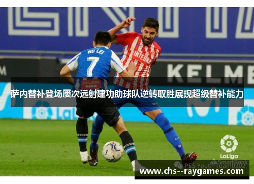 萨内替补登场屡次远射建功助球队逆转取胜展现超级替补能力